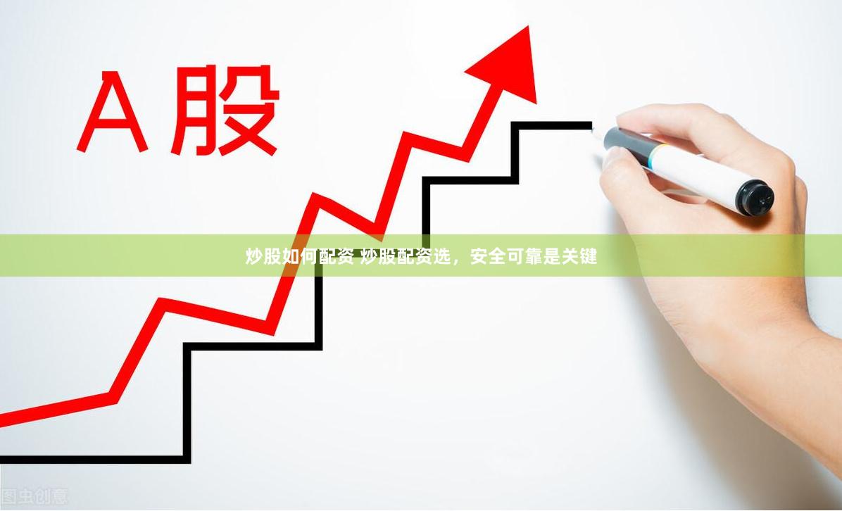 炒股如何配资 炒股配资选，安全可靠是关键