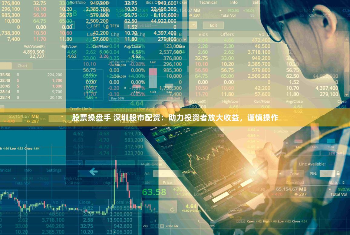股票操盘手 深圳股市配资：助力投资者放大收益，谨慎操作