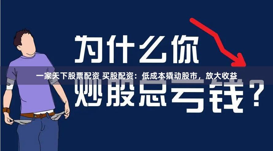 一家天下股票配资 买股配资：低成本撬动股市，放大收益